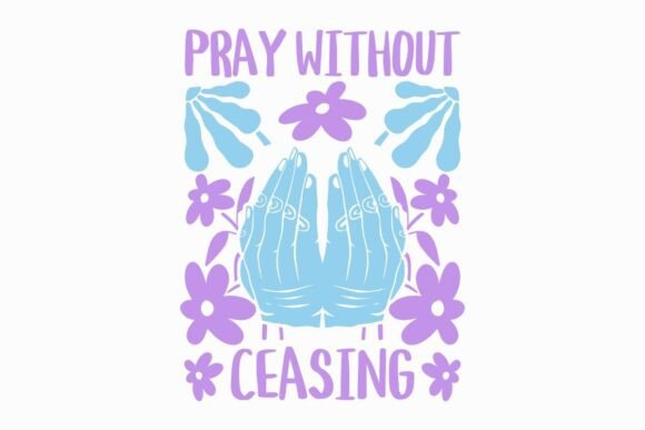 Pray Without Ceasing Christian Quotes: Graphics & T-Shirt Designs